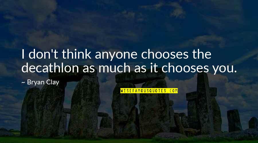 I'm The King Of The Castle Joseph Hooper Quotes By Bryan Clay: I don't think anyone chooses the decathlon as