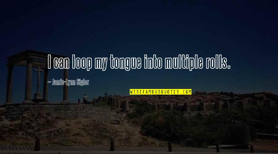 I'm The Loop Quotes By Jamie-Lynn Sigler: I can loop my tongue into multiple rolls.