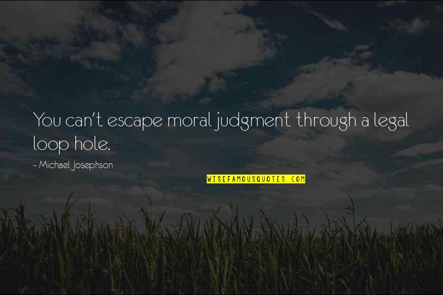 I'm The Loop Quotes By Michael Josephson: You can't escape moral judgment through a legal