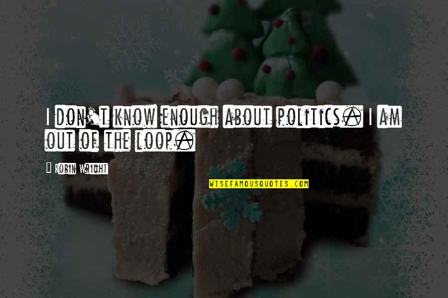 I'm The Loop Quotes By Robin Wright: I don't know enough about politics. I am