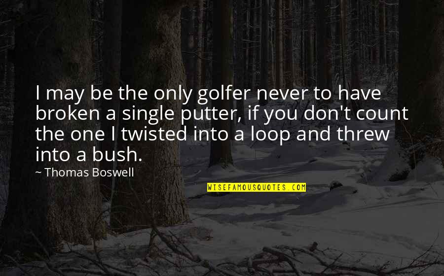 I'm The Loop Quotes By Thomas Boswell: I may be the only golfer never to
