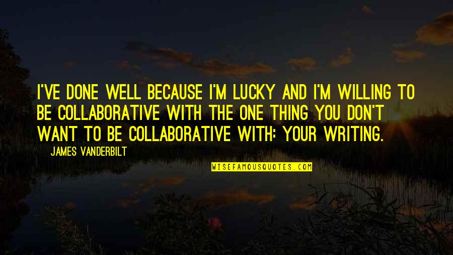 I'm The Lucky One Quotes By James Vanderbilt: I've done well because I'm lucky and I'm I'm The Lucky One Quotes By James Vanderbilt: I've done well because I'm lucky and I'm