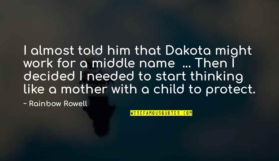 I'm The Middle Child Quotes By Rainbow Rowell: I almost told him that Dakota might work I'm The Middle Child Quotes By Rainbow Rowell: I almost told him that Dakota might work
