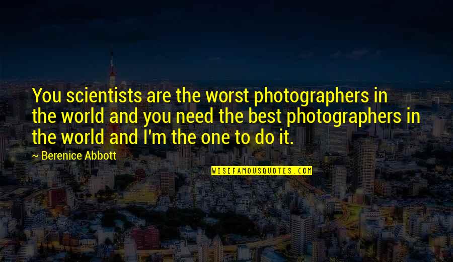 I'm The One You Need Quotes By Berenice Abbott: You scientists are the worst photographers in the