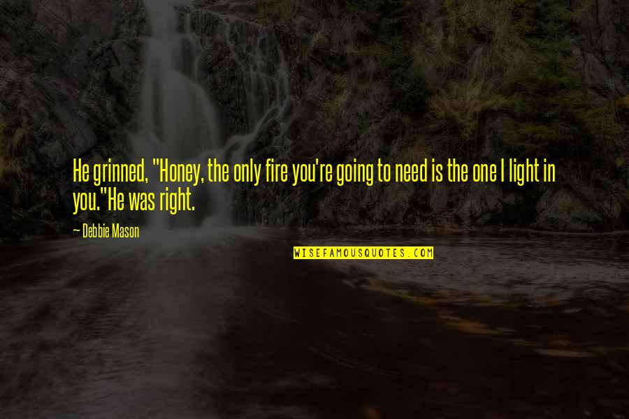 I'm The One You Need Quotes By Debbie Mason: He grinned, "Honey, the only fire you're going