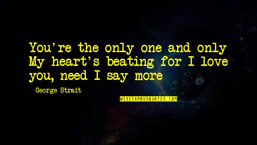 I'm The One You Need Quotes By George Strait: You're the only one and only My heart's