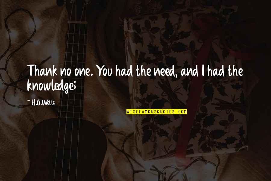 I'm The One You Need Quotes By H.G.Wells: Thank no one. You had the need, and