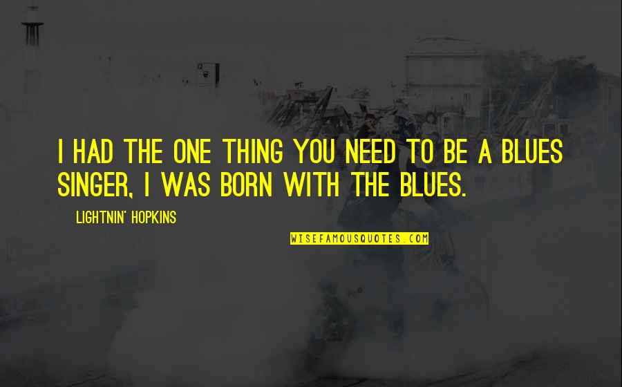 I'm The One You Need Quotes By Lightnin' Hopkins: I had the one thing you need to