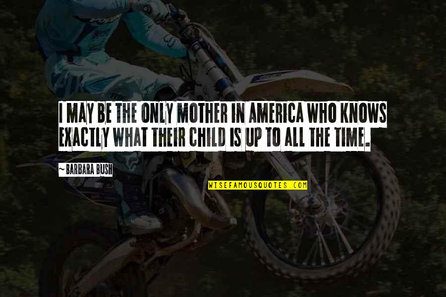 I'm The Only Child Quotes By Barbara Bush: I may be the only mother in America