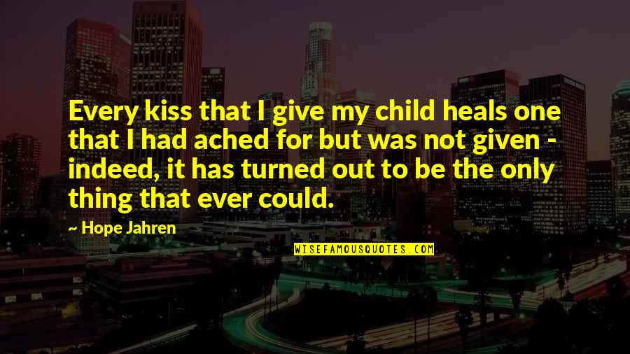 I'm The Only Child Quotes By Hope Jahren: Every kiss that I give my child heals