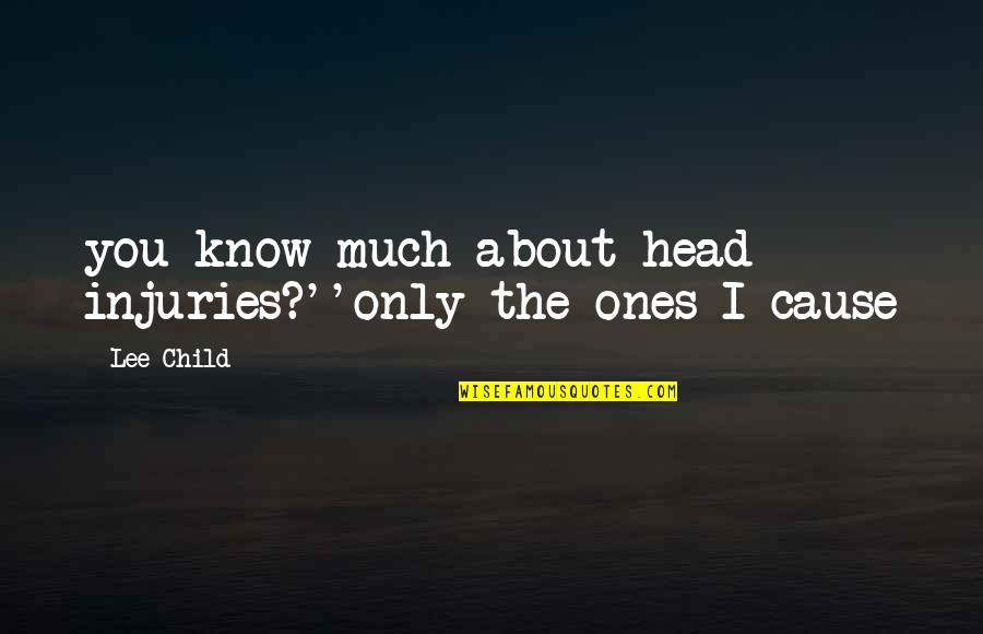 I'm The Only Child Quotes By Lee Child: you know much about head injuries?''only the ones