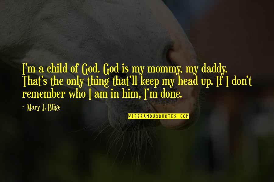 I'm The Only Child Quotes By Mary J. Blige: I'm a child of God. God is my