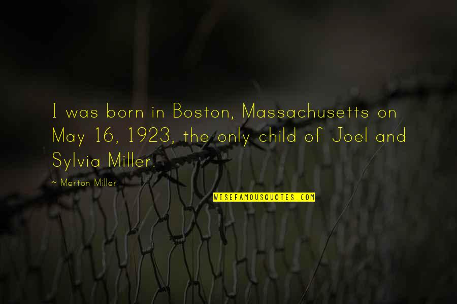I'm The Only Child Quotes By Merton Miller: I was born in Boston, Massachusetts on May
