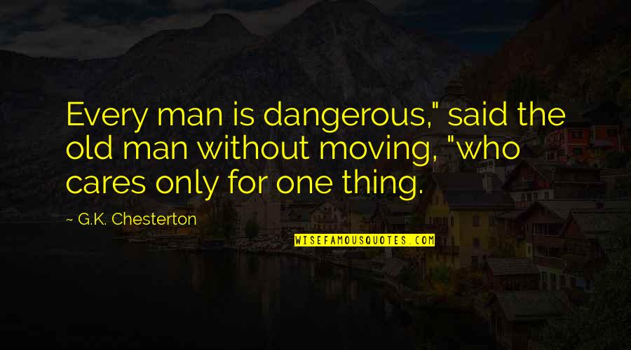 I'm The Only One Who Cares Quotes By G.K. Chesterton: Every man is dangerous," said the old man