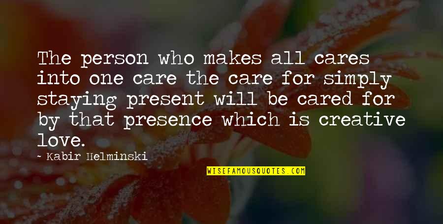 I'm The Only One Who Cares Quotes By Kabir Helminski: The person who makes all cares into one