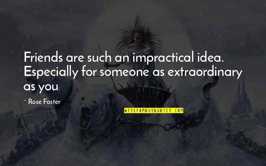 Im The Realest Quotes By Rose Foster: Friends are such an impractical idea. Especially for