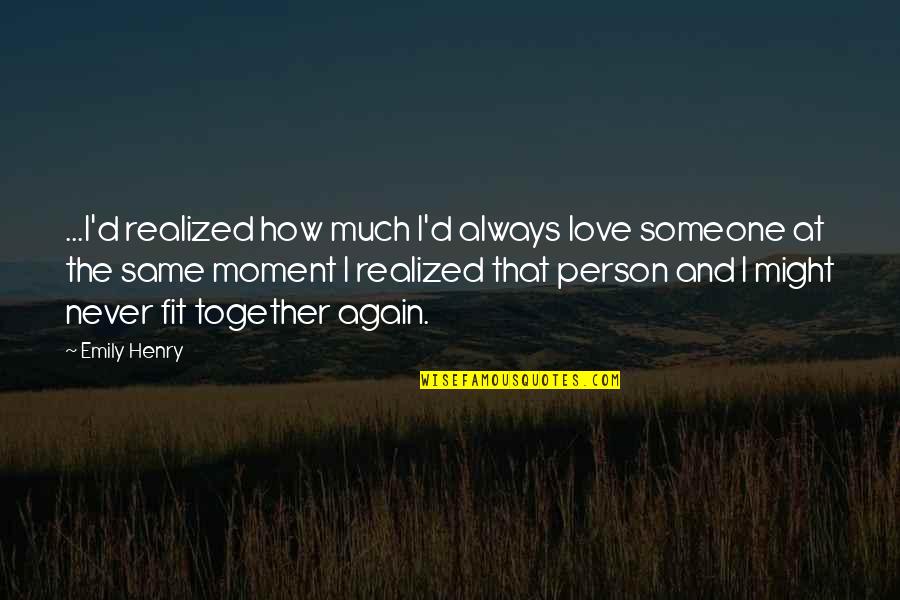 I'm The Same Person Quotes By Emily Henry: ...I'd realized how much I'd always love someone