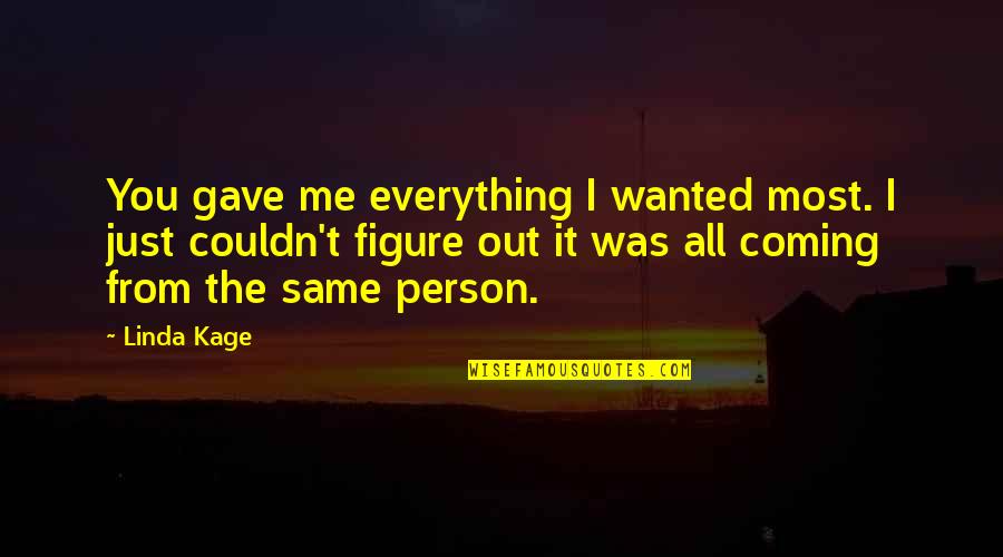 I'm The Same Person Quotes By Linda Kage: You gave me everything I wanted most. I