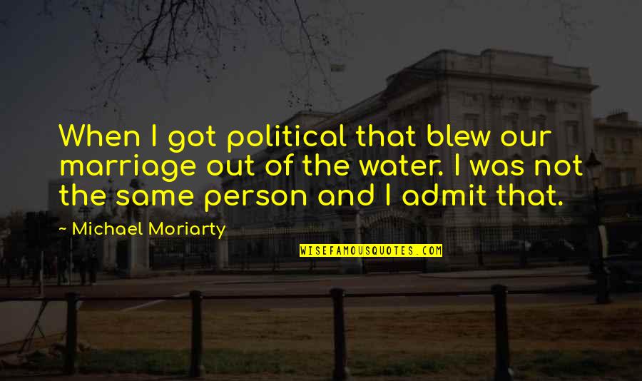 I'm The Same Person Quotes By Michael Moriarty: When I got political that blew our marriage