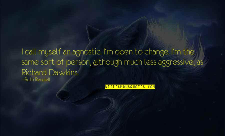 I'm The Same Person Quotes By Ruth Rendell: I call myself an agnostic. I'm open to