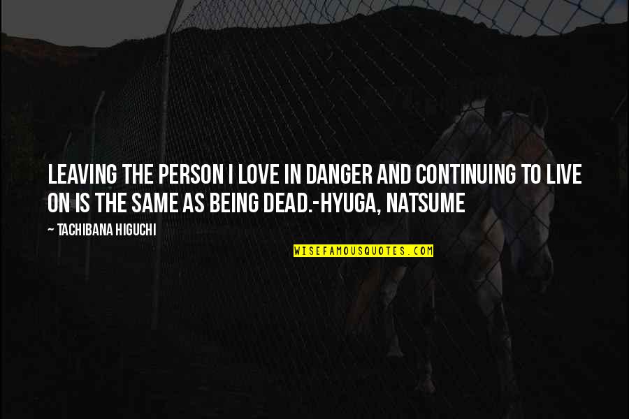 I'm The Same Person Quotes By Tachibana Higuchi: Leaving the person I love in danger and