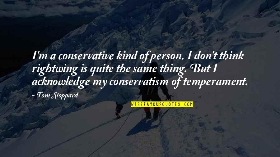 I'm The Same Person Quotes By Tom Stoppard: I'm a conservative kind of person. I don't