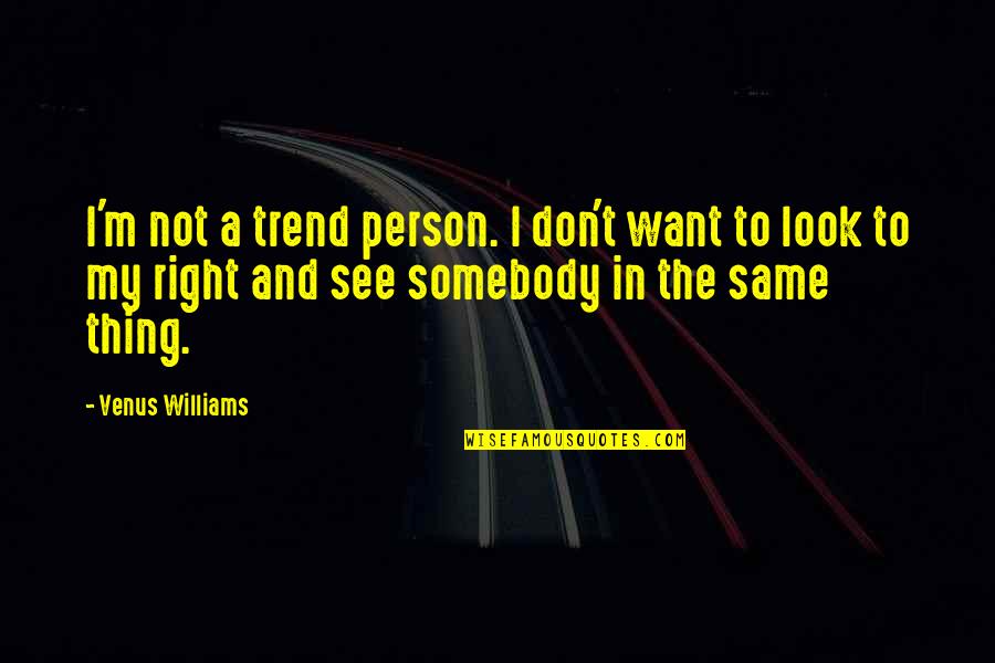 I'm The Same Person Quotes By Venus Williams: I'm not a trend person. I don't want