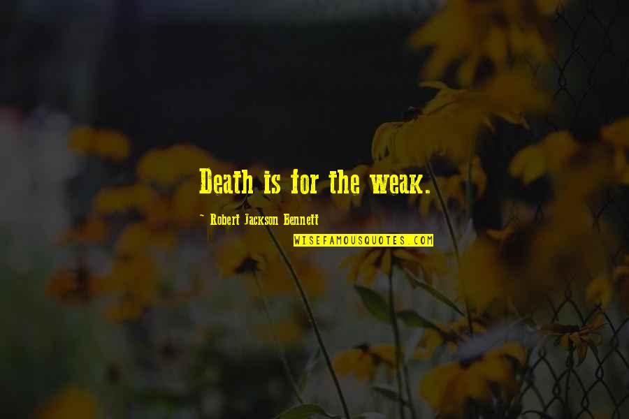 Im The Type Of Boyfriend Quotes By Robert Jackson Bennett: Death is for the weak. Im The Type Of Boyfriend Quotes By Robert Jackson Bennett: Death is for the weak.