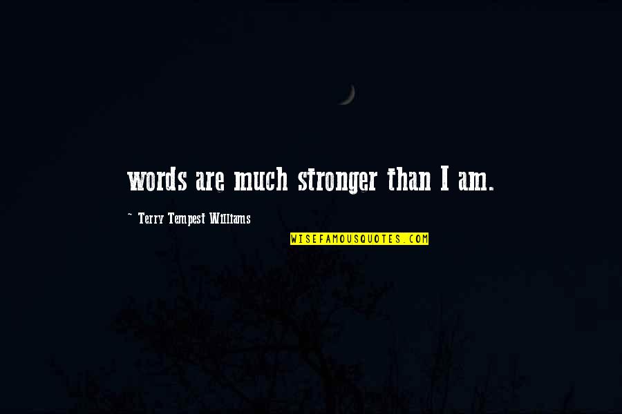 Im The Type Of Boyfriend Quotes By Terry Tempest Williams: words are much stronger than I am. Im The Type Of Boyfriend Quotes By Terry Tempest Williams: words are much stronger than I am.