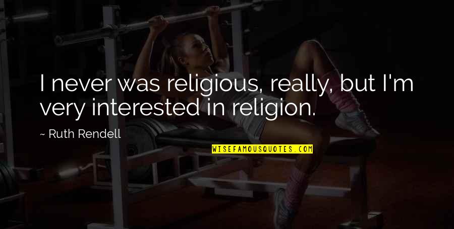 Im The Worst Girlfriend Quotes By Ruth Rendell: I never was religious, really, but I'm very