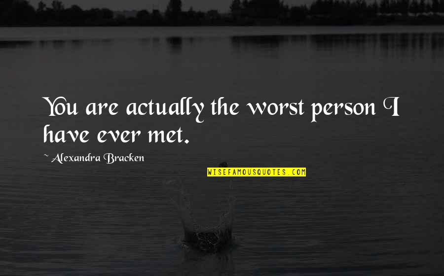 I'm The Worst Person Ever Quotes By Alexandra Bracken: You are actually the worst person I have