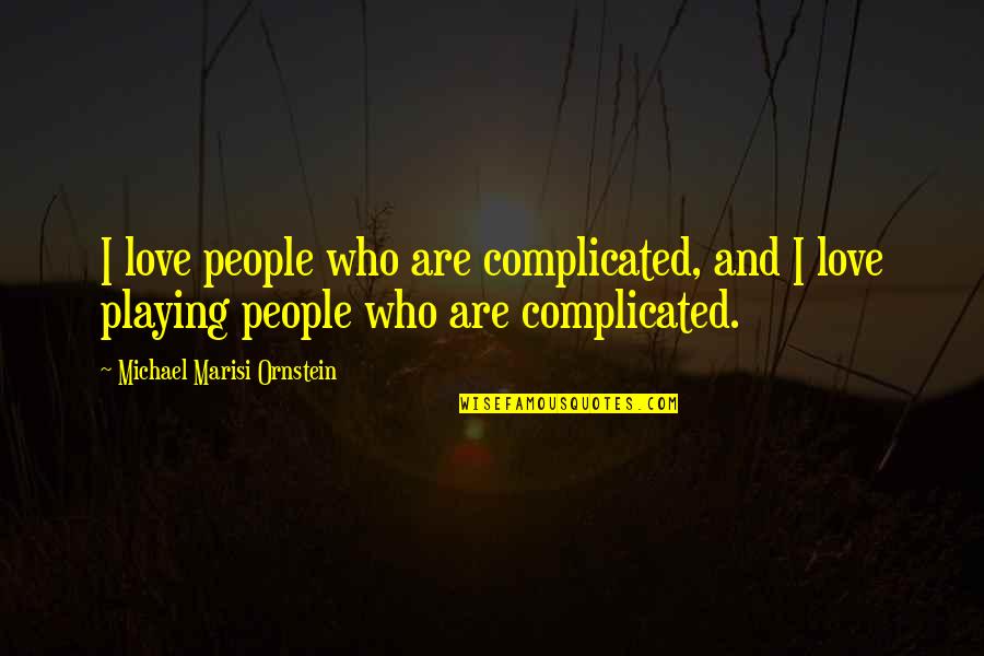 Im There For Everyone Quotes By Michael Marisi Ornstein: I love people who are complicated, and I