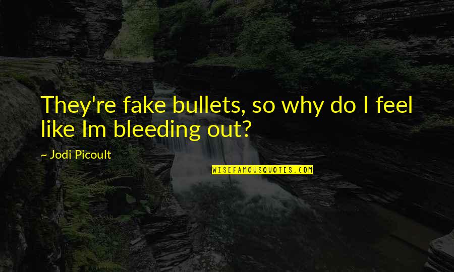 Im There Like A Quotes By Jodi Picoult: They're fake bullets, so why do I feel