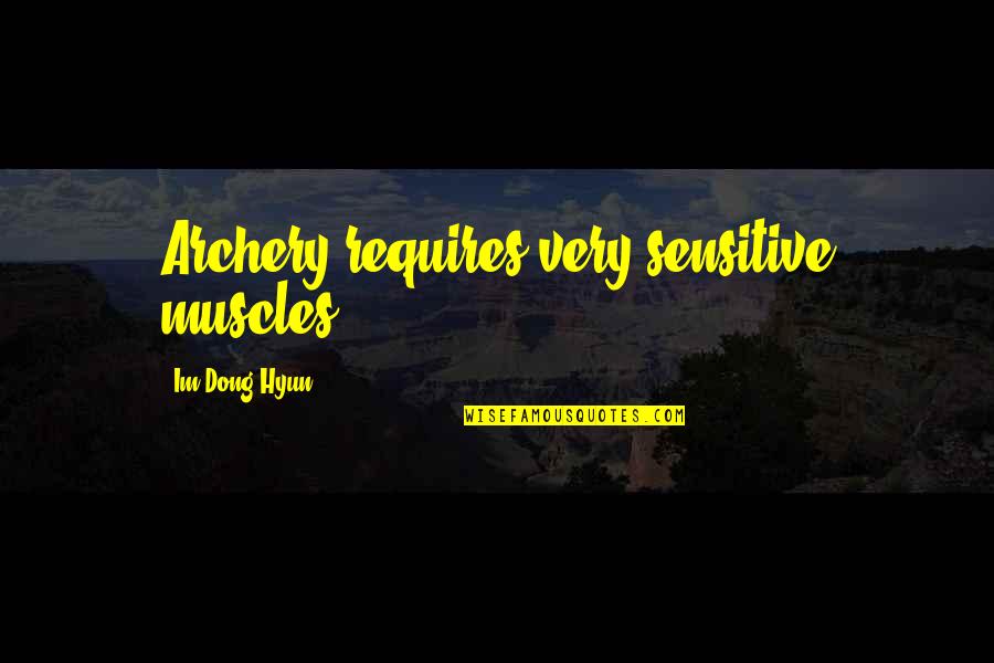 Im There Quotes By Im Dong-Hyun: Archery requires very sensitive muscles. Im There Quotes By Im Dong-Hyun: Archery requires very sensitive muscles.