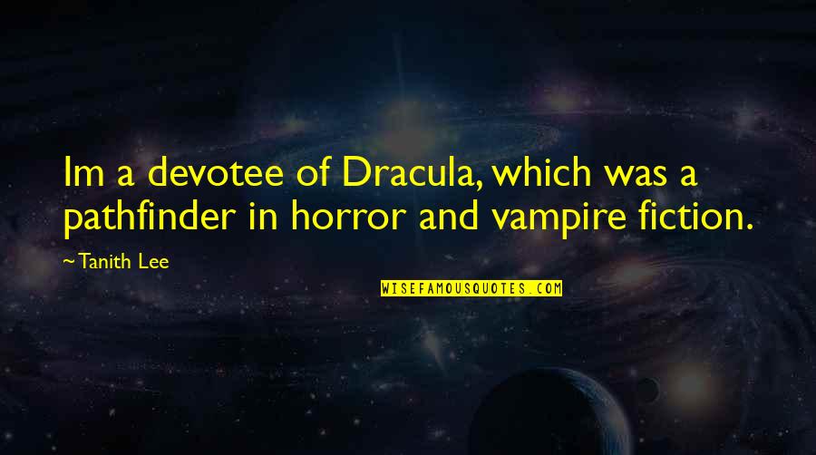 Im There Quotes By Tanith Lee: Im a devotee of Dracula, which was a