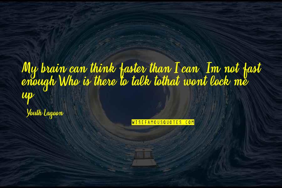 Im There Quotes By Youth Lagoon: My brain can think faster than I can, Im There Quotes By Youth Lagoon: My brain can think faster than I can,