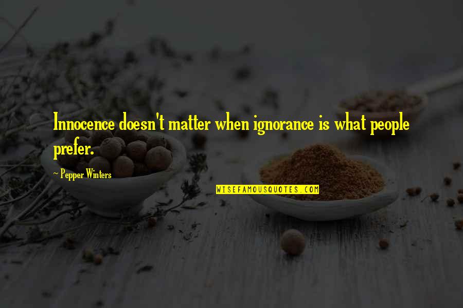 Im Thick And Beautiful Quotes By Pepper Winters: Innocence doesn't matter when ignorance is what people Im Thick And Beautiful Quotes By Pepper Winters: Innocence doesn't matter when ignorance is what people