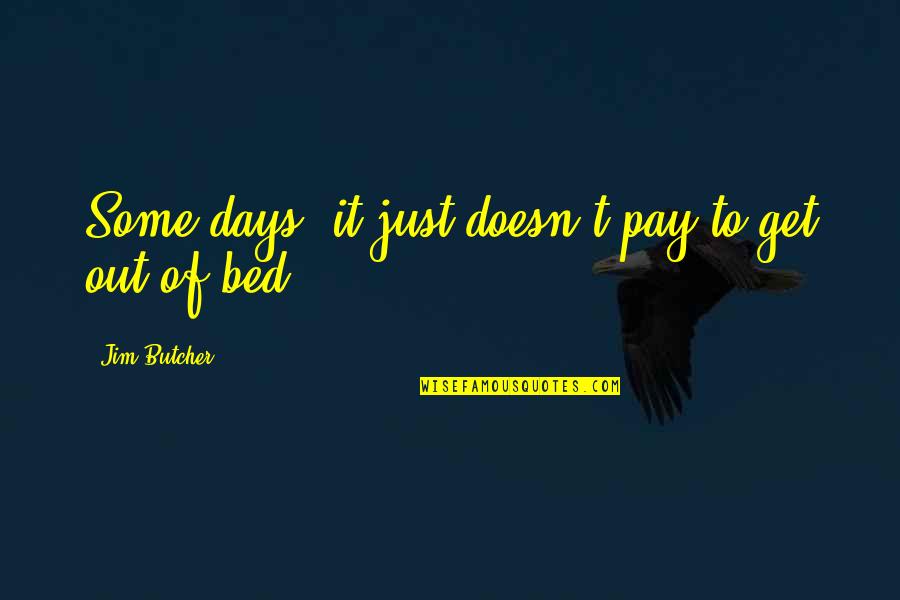 Im Thinking Of Her Quotes By Jim Butcher: Some days, it just doesn't pay to get Im Thinking Of Her Quotes By Jim Butcher: Some days, it just doesn't pay to get