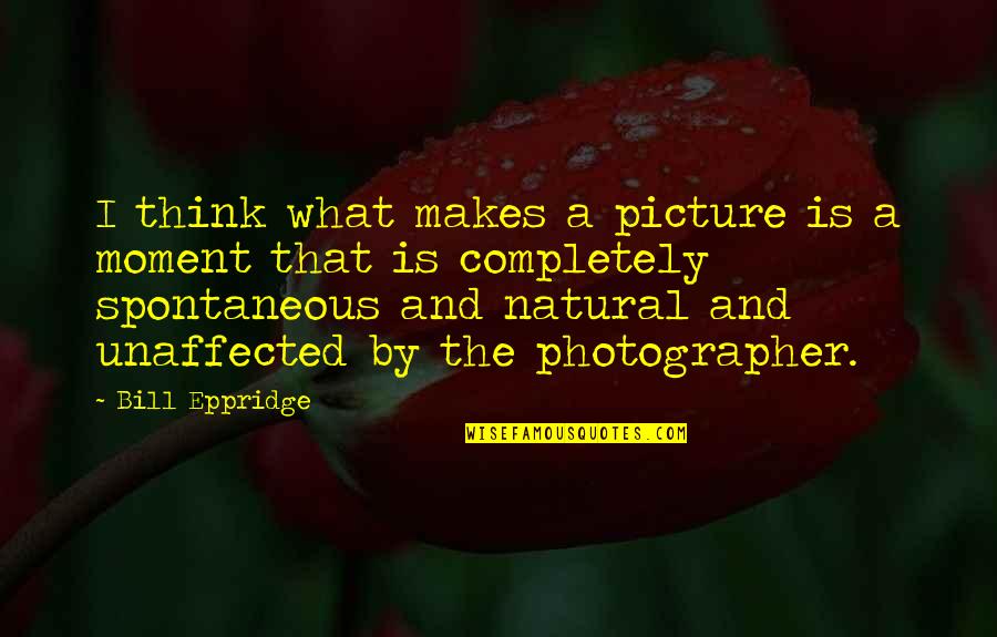 I'm Thinking Of You Picture Quotes By Bill Eppridge: I think what makes a picture is a