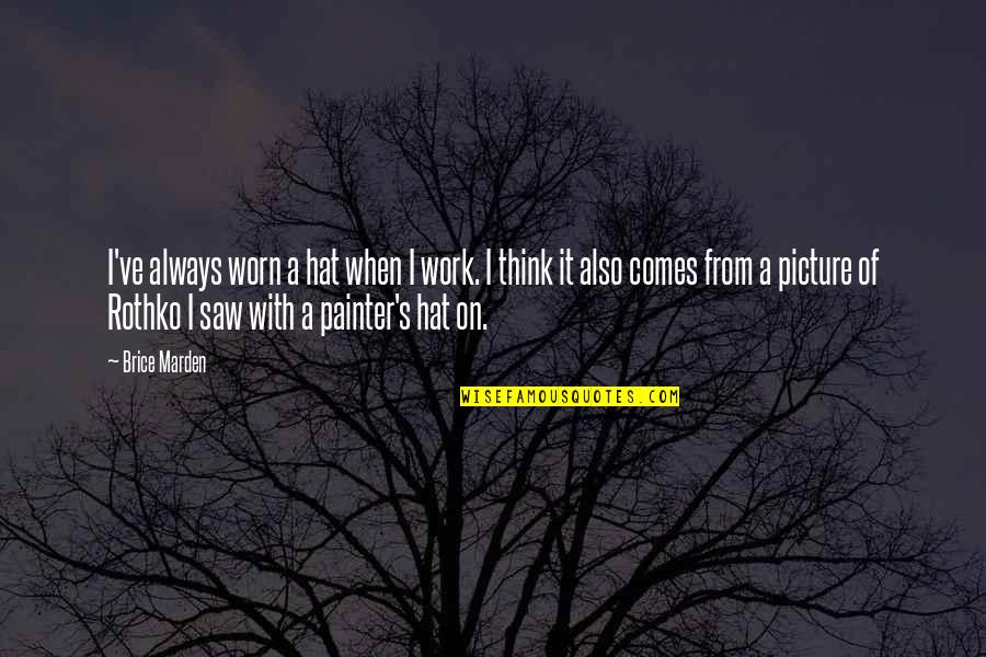 I'm Thinking Of You Picture Quotes By Brice Marden: I've always worn a hat when I work.