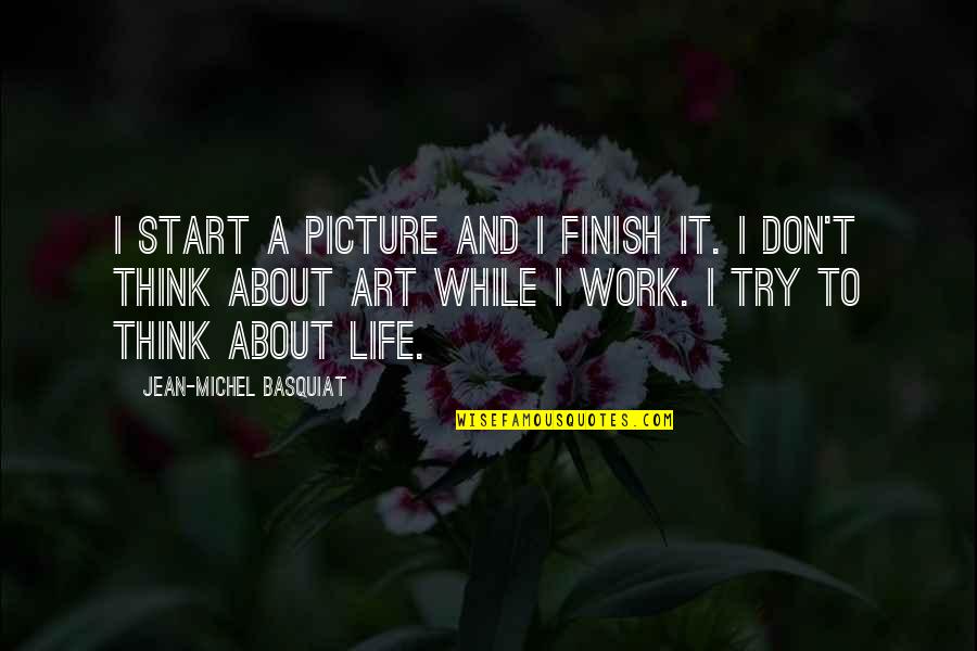 I'm Thinking Of You Picture Quotes By Jean-Michel Basquiat: I start a picture and I finish it.