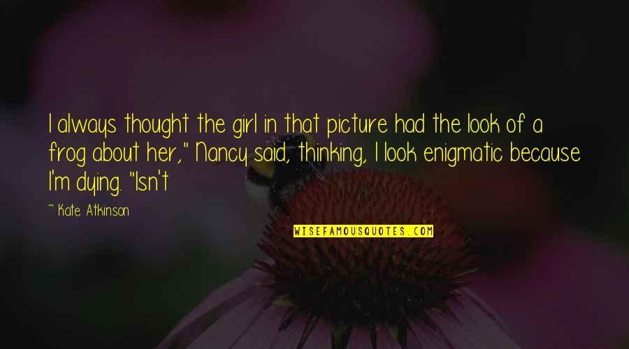 I'm Thinking Of You Picture Quotes By Kate Atkinson: I always thought the girl in that picture