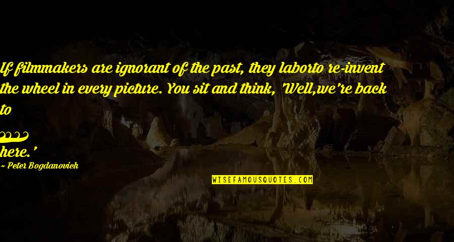 I'm Thinking Of You Picture Quotes By Peter Bogdanovich: If filmmakers are ignorant of the past, they