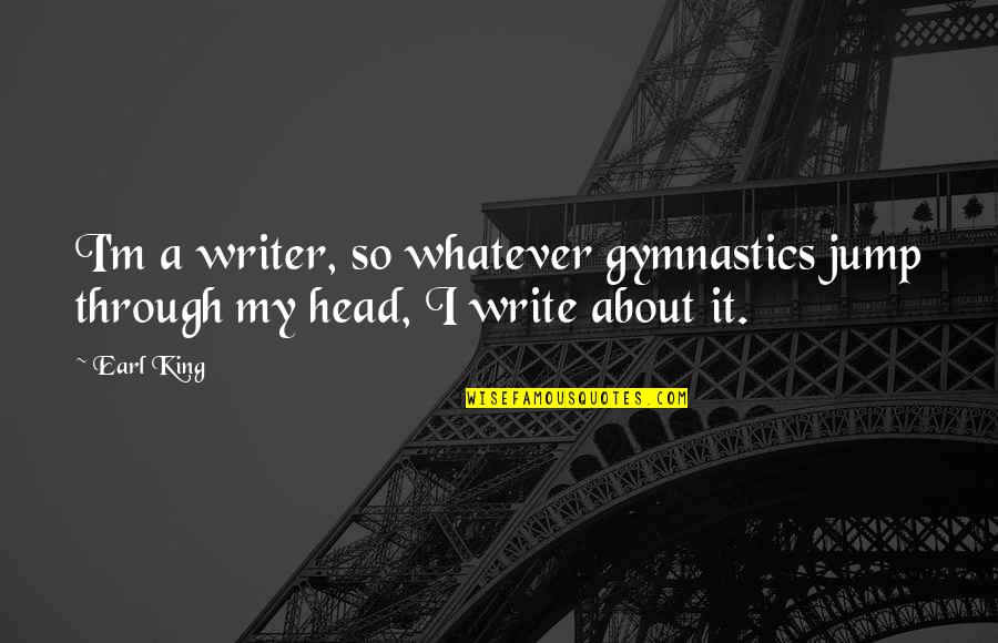I'm Through Quotes By Earl King: I'm a writer, so whatever gymnastics jump through