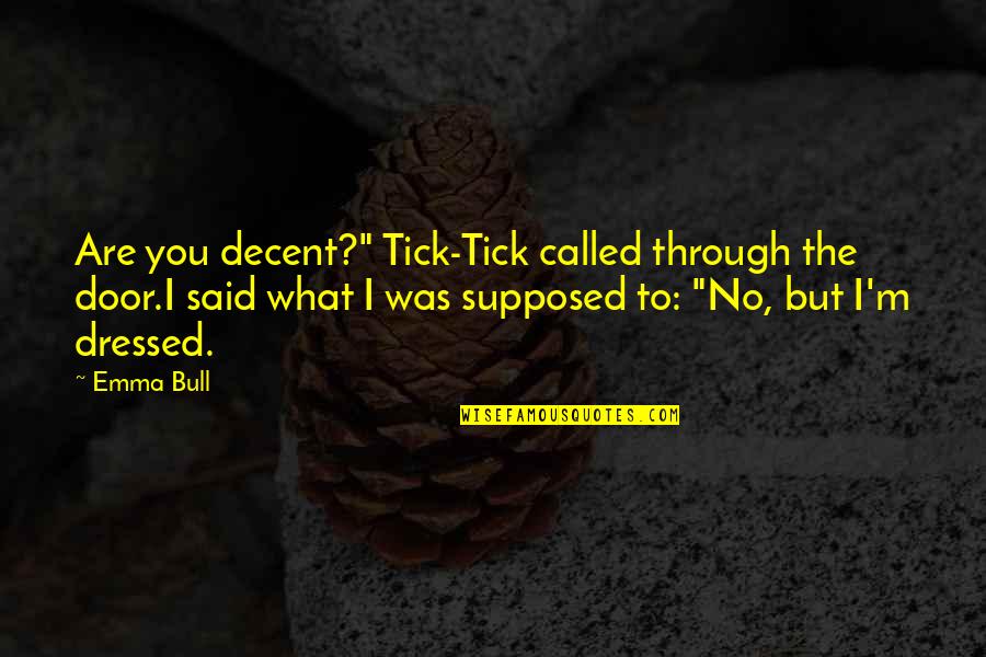 I'm Through Quotes By Emma Bull: Are you decent?" Tick-Tick called through the door.I