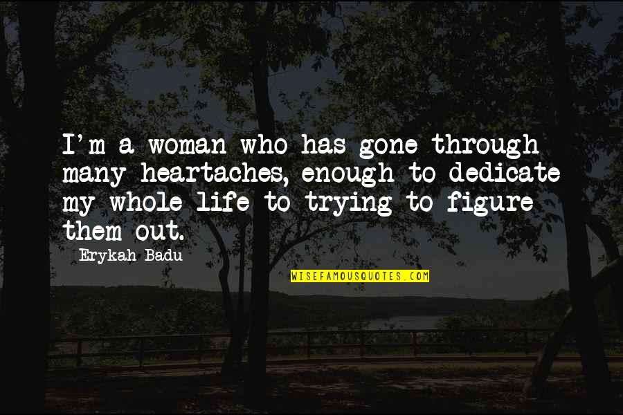 I'm Through Quotes By Erykah Badu: I'm a woman who has gone through many