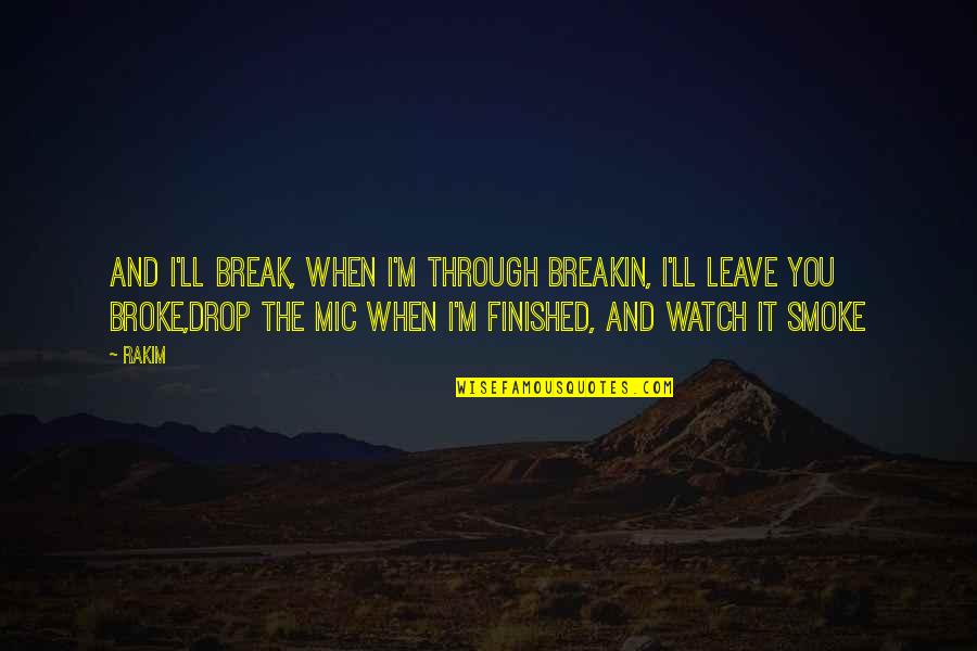 I'm Through Quotes By Rakim: And I'll break, when I'm through breakin, I'll