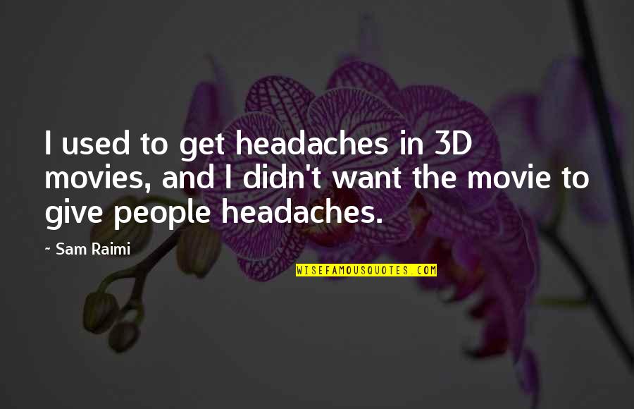 I'm Thuggin Quotes By Sam Raimi: I used to get headaches in 3D movies, I'm Thuggin Quotes By Sam Raimi: I used to get headaches in 3D movies,