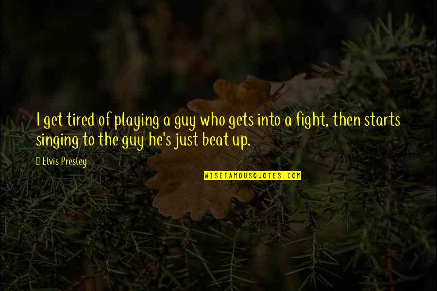I'm Tired Fighting Quotes By Elvis Presley: I get tired of playing a guy who I'm Tired Fighting Quotes By Elvis Presley: I get tired of playing a guy who