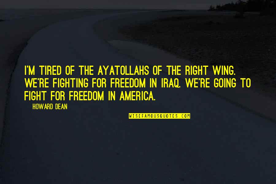 I'm Tired Fighting Quotes By Howard Dean: I'm tired of the ayatollahs of the right